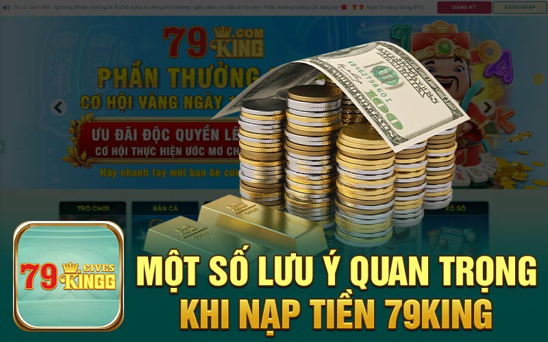 Một số lưu ý quan trọng khi nạp tiền 79King