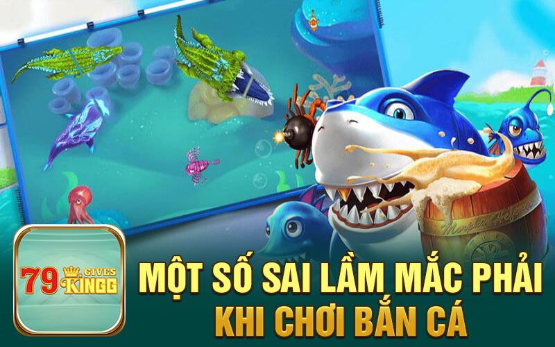 Một số sai lầm mắc phải khi chơi bắn cá